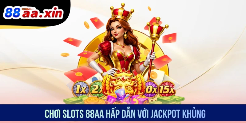 Chơi slots 88AA hấp dẫn với Jackpot khủng